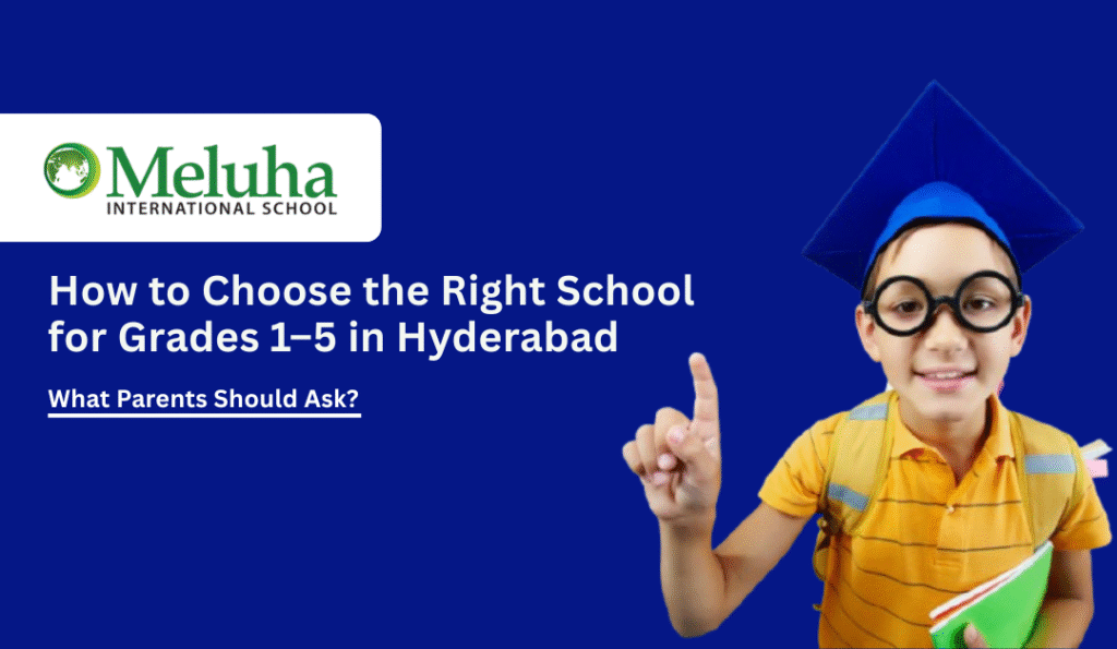 How to Choose the Right School for Grades 1–5 in Hyderabad: What Parents Should Ask